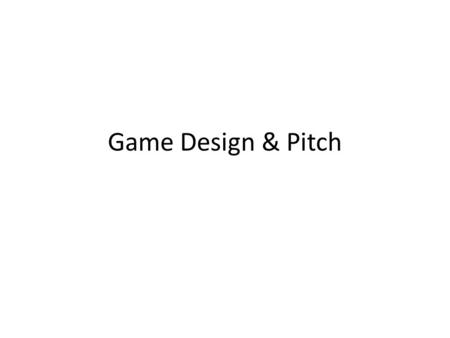 Game Design & Pitch. Starting Points for New Ideas Gameplay New idea for a way to play the game Technology Now we know how to do clothes, we’ll make a.