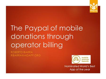 The Paypal of mobile donations through operator billing ROBERTO IBARRA Nominated World’s Best App of the year.
