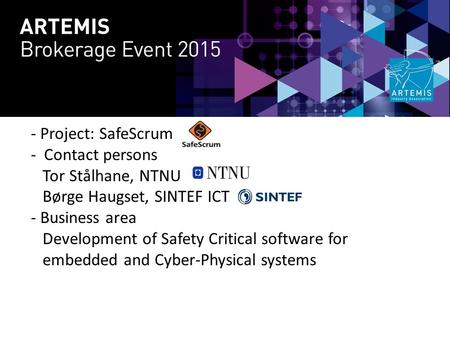 - Project: SafeScrum - Contact persons Tor Stålhane, NTNU Børge Haugset, SINTEF ICT - Business area Development of Safety Critical software for embedded.