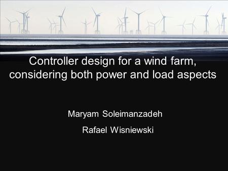 Controller design for a wind farm, considering both power and load aspects Maryam Soleimanzadeh Controller design for a wind farm, considering both power.