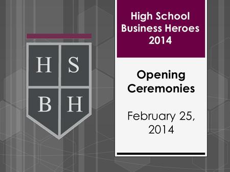 High School Business Heroes 2014 Opening Ceremonies February 25, 2014.