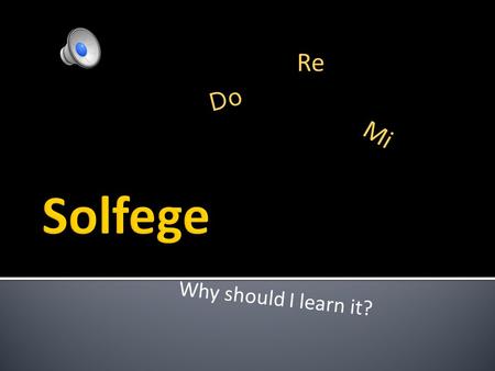 Why should I learn it? Do Re Mi Solfege helps you learn to sing music without hearing the tune played first. develops inner hearing.Solfege.