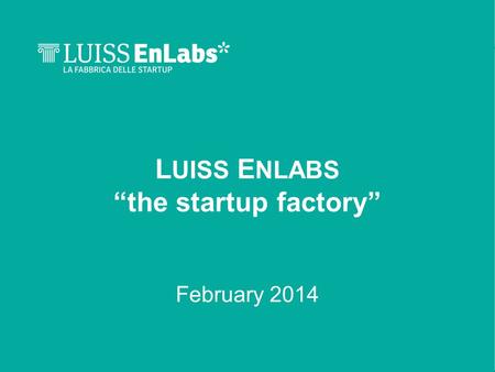 L UISS E NLABS “the startup factory” February 2014.