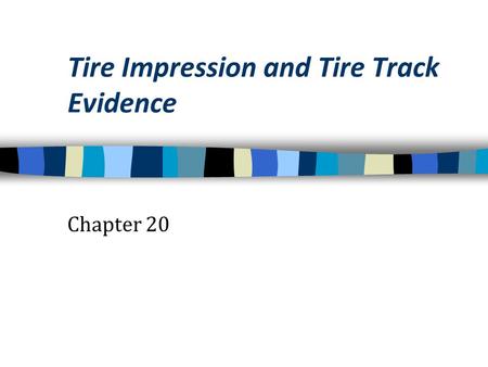 Tire Impression and Tire Track Evidence Chapter 20.