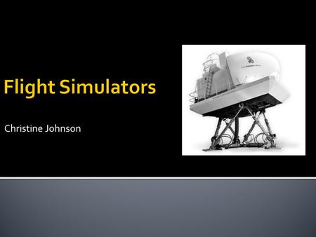 Christine Johnson.  Applications  Training ▪ Flight Simulators ▪ Ground Vehicle Simulators ▪ Submarine Simulators  Therapy ▪ Treating soldiers with.
