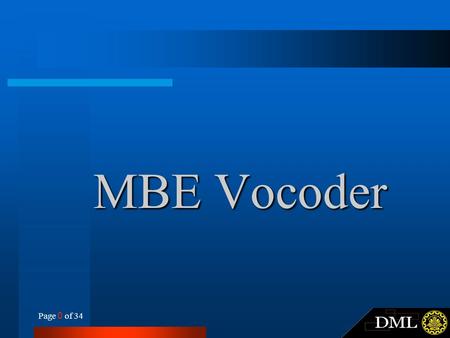 Page 0 of 34 MBE Vocoder. Page 1 of 34 Outline Introduction to vocoders MBE vocoder –MBE Parameters –Parameter estimation –Analysis and synthesis algorithm.