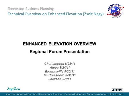 Applied Geographics, Inc./Tennessee Regional Forums/Enhanced Elevation/August 2011Slide 1 Tennessee Business Planning Technical Overview on Enhanced Elevation.