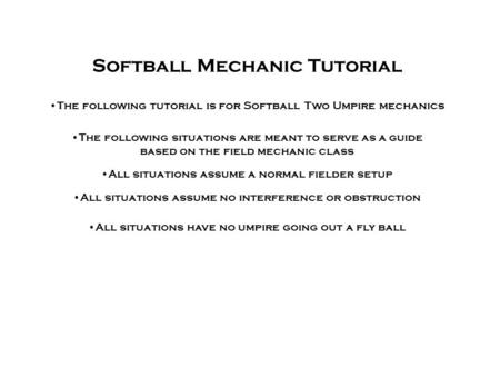 Softball Mechanic Tutorial The following situations are meant to serve as a guide based on the field mechanic class All situations assume a normal fielder.