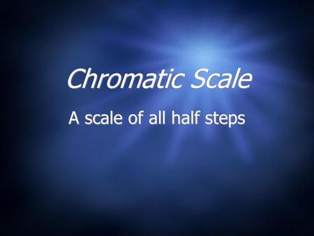 Chromatic Scale A scale of all half steps. Sharps and Flats # = sharp, raises a pitch one half step b = flat, lowers a pitch one half step # = sharp,