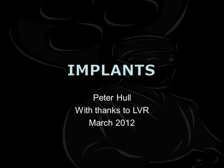 Peter Hull With thanks to LVR March 2012.  Screws  Plates  Nails  External fixators.