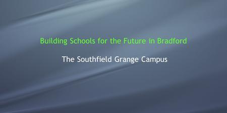 Building Schools for the Future in Bradford The Southfield Grange Campus.