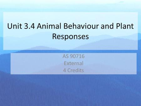 Unit 3.4 Animal Behaviour and Plant Responses AS 90716 External 4 Credits.