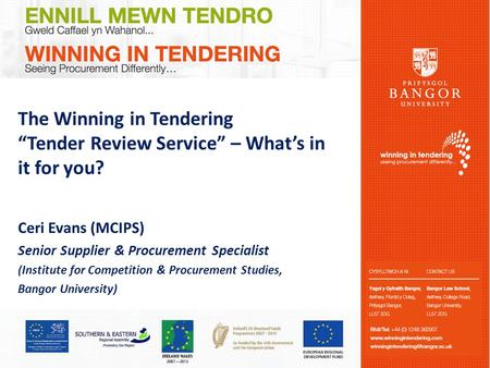 The Winning in Tendering “Tender Review Service” – What’s in it for you? Ceri Evans (MCIPS) Senior Supplier & Procurement Specialist (Institute for Competition.