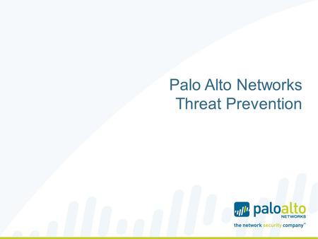 Palo Alto Networks Threat Prevention. Palo Alto Networks at a Glance Corporate Highlights Founded in 2005; First Customer Shipment in 2007 Safely Enabling.