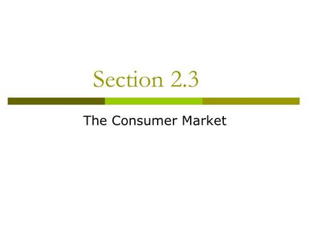 Section 2.3 The Consumer Market. CONSUMER PROFILES  Consumers are all very unique and buy for different reasons, therefore the more marketers know about.