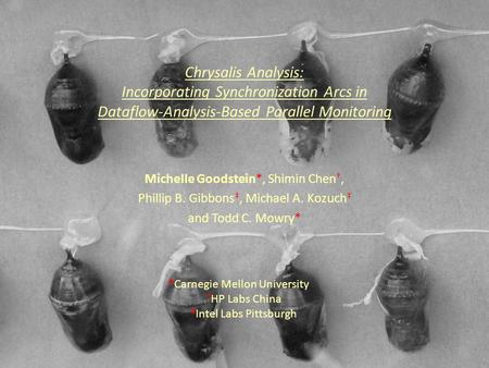 Chrysalis Analysis: Incorporating Synchronization Arcs in Dataflow-Analysis-Based Parallel Monitoring Michelle Goodstein*, Shimin Chen †, Phillip B. Gibbons.