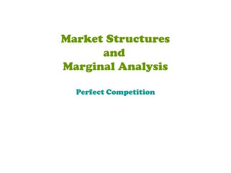 Market Structures and Marginal Analysis Perfect Competition.