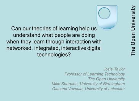 Can our theories of learning help us understand what people are doing when they learn through interaction with networked, integrated, interactive digital.