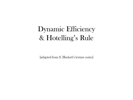 Dynamic Efficiency & Hotelling’s Rule [adapted from S