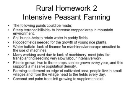 Rural Homework 2 Intensive Peasant Farming The following points could be made; Steep terraced hillside- to increase cropped area in mountain environment.