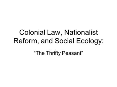 Colonial Law, Nationalist Reform, and Social Ecology: “The Thrifty Peasant”