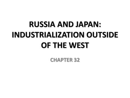 RUSSIA AND JAPAN: INDUSTRIALIZATION OUTSIDE OF THE WEST