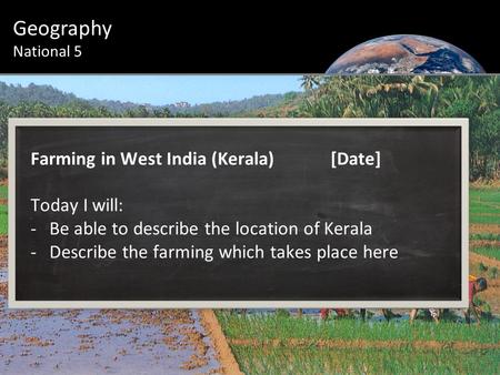 Farming in West India (Kerala)[Date] Today I will: -Be able to describe the location of Kerala -Describe the farming which takes place here Geography National.