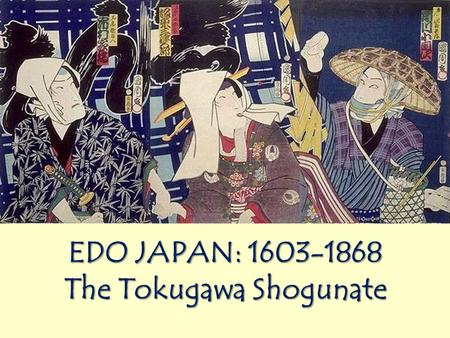 EDO JAPAN: 1603-1868 The Tokugawa Shogunate Feudal Society The emperor reigned, but did not always rule!