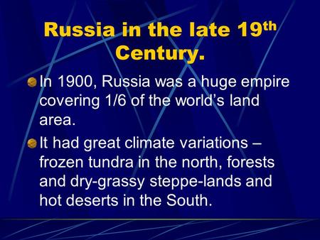 Russia in the late 19 th Century. In 1900, Russia was a huge empire covering 1/6 of the world’s land area. It had great climate variations – frozen tundra.
