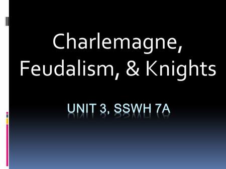 Charlemagne, Feudalism, & Knights. What was everyday life like in Medieval Europe?