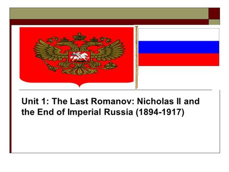 Unit 1: The Last Romanov: Nicholas II and the End of Imperial Russia (1894-1917)