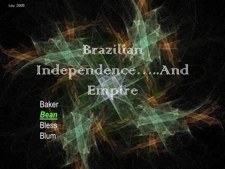 Brazilian Independence…..And Empire Baker Bean Bless Blum.