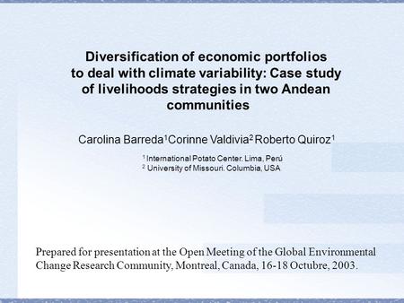 Diversification of economic portfolios to deal with climate variability: Case study of livelihoods strategies in two Andean communities Carolina Barreda.