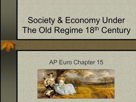 Society & Economy Under The Old Regime 18 th Century AP Euro Chapter 15.