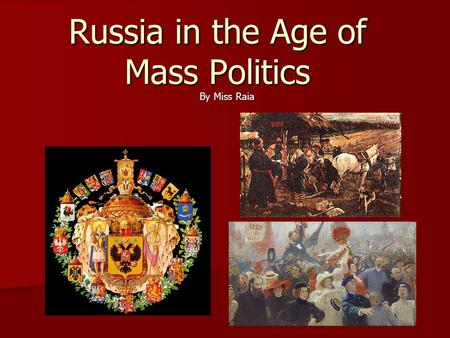 Russia in the Age of Mass Politics By Miss Raia. Nicholas I to Alexander II Defeat in Crimean War marked a turning point in Russian history by fostering.