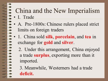 China and the New Imperialism I. Trade A. Pre-1800s: Chinese rulers placed strict limits on foreign traders 1. China sold silk, porcelain, and tea in exchange.
