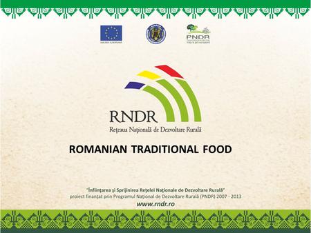 ROMANIAN TRADITIONAL FOOD. Romania: One of the European countries with a strong traditional culture, that is still alive, in the same form as the old.