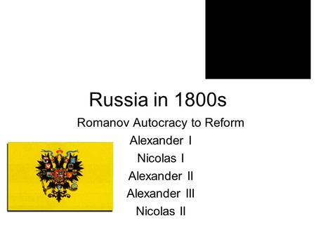 Russia in 1800s Romanov Autocracy to Reform Alexander I Nicolas I Alexander II Alexander III Nicolas II.