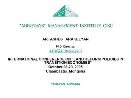 ARTASHES ARAKELYAN PhD, Director, INTERNATIONAL CONFERENCE ON “LAND REFORM POLICIES IN TRANSITION ECONOMIES” October 28-29, 2005 Ulaanbaatar,