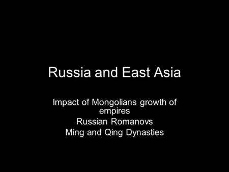 Russia and East Asia Impact of Mongolians growth of empires