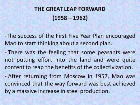 THE GREAT LEAP FORWARD (1958 – 1962) -The success of the First Five Year Plan encouraged Mao to start thinking about a second plan. - There was the feeling.