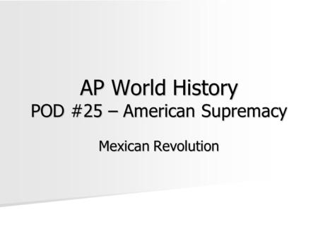 AP World History POD #25 – American Supremacy Mexican Revolution.