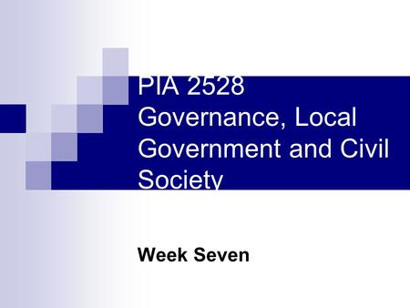 PIA 2528 Governance, Local Government and Civil Society Week Seven.