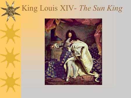 King Louis XIV- The Sun King. Achievements  VERSAILLES PALACE –French Culture thrived at Versailles –“Court Life” –Etiquette and manners  Baroque Art.