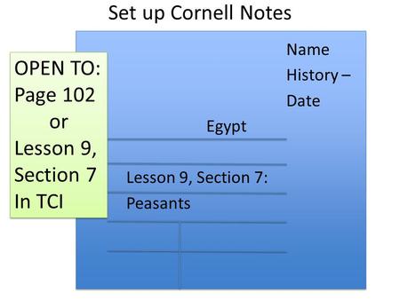 Set up Cornell Notes Name History – Date Egypt Lesson 9, Section 7: Peasants OPEN TO: Page 102 or Lesson 9, Section 7 In TCI OPEN TO: Page 102 or Lesson.