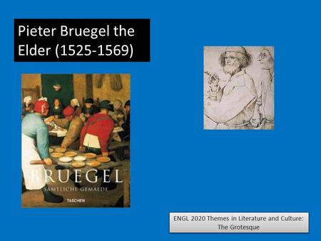 ENGL 2020 Themes in Literature and Culture: The Grotesque Pieter Bruegel the Elder (1525-1569)