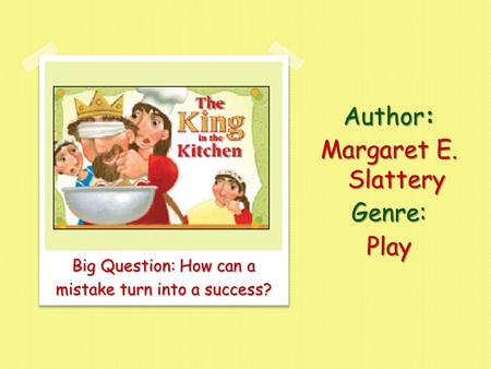 Big Question: How can a mistake turn into a success? Author: Margaret E. Slattery Genre:Play.