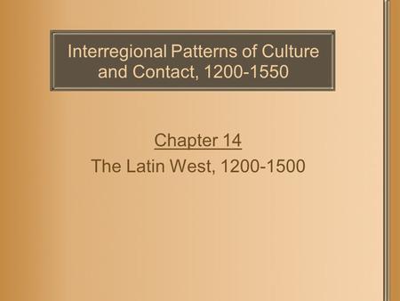 Interregional Patterns of Culture and Contact, 1200-1550 Chapter 14 The Latin West, 1200-1500.