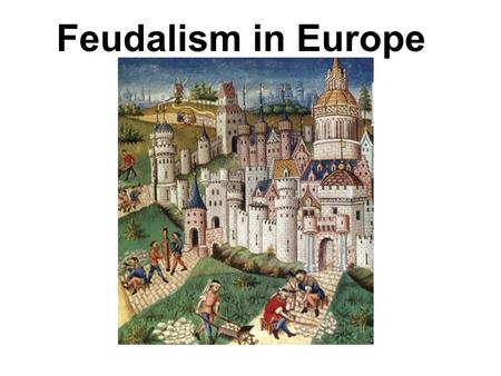 Feudalism in Europe. First... What are political, economic, and social systems? –Political refers to government: the way a group is governed, by whom,