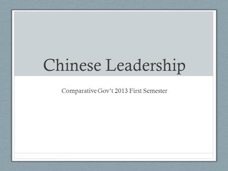Chinese Leadership Comparative Gov’t 2013 First Semester.